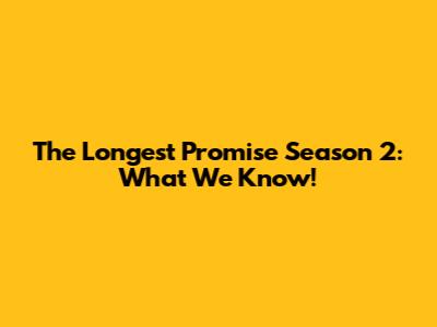 The Longest Promise Season 2: What We Know!