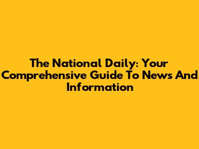 The National Daily: Your Comprehensive Guide To News And Information