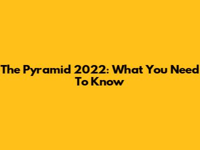 The Pyramid 2022: What You Need To Know