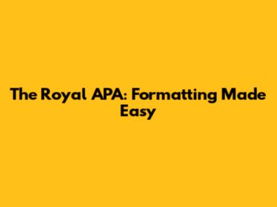 The Royal APA: Formatting Made Easy