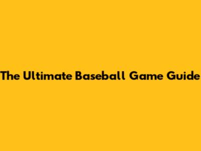 The Ultimate Baseball Game Guide