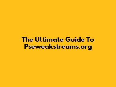 The Ultimate Guide To Pseweakstreams.org