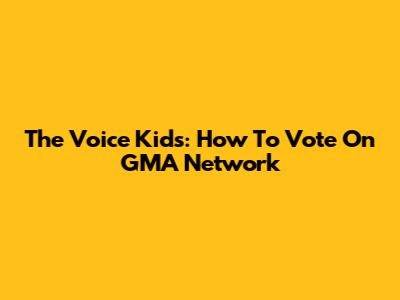The Voice Kids: How To Vote On GMA Network
