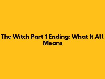 The Witch Part 1 Ending: What It All Means