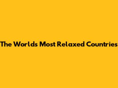 The World's Most Relaxed Countries