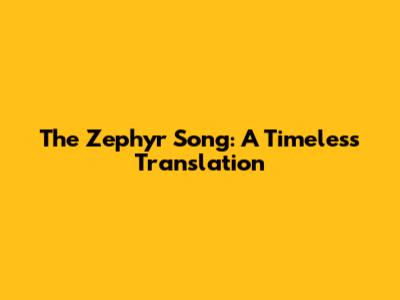 The Zephyr Song: A Timeless Translation