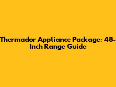 Thermador Appliance Package: 48-Inch Range Guide