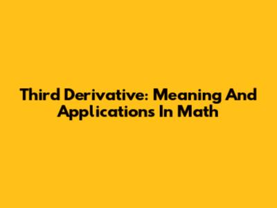 Third Derivative: Meaning And Applications In Math
