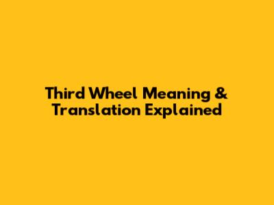 Third Wheel Meaning & Translation Explained