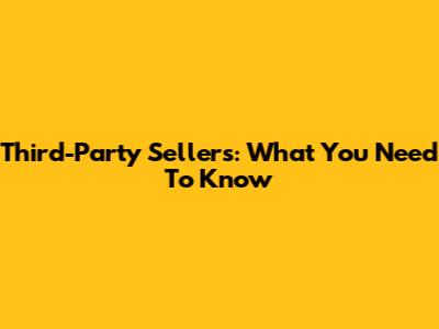Third-Party Sellers: What You Need To Know