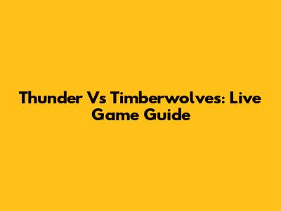 Thunder Vs Timberwolves: Live Game Guide
