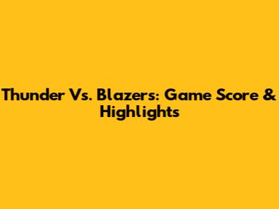 Thunder Vs. Blazers: Game Score & Highlights