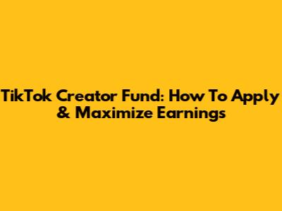TikTok Creator Fund: How To Apply & Maximize Earnings