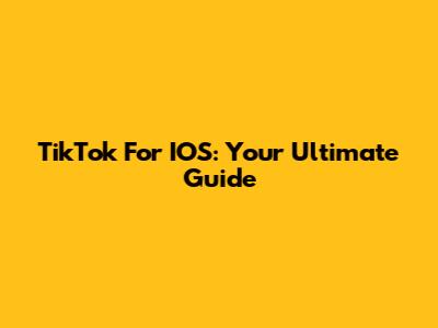 TikTok For IOS: Your Ultimate Guide