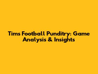 Tim's Football Punditry: Game Analysis & Insights