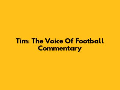 Tim: The Voice Of Football Commentary