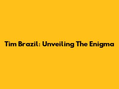 Tim Brazil: Unveiling The Enigma