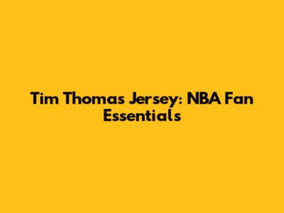 Tim Thomas Jersey: NBA Fan Essentials