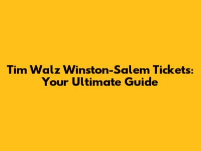 Tim Walz Winston-Salem Tickets: Your Ultimate Guide