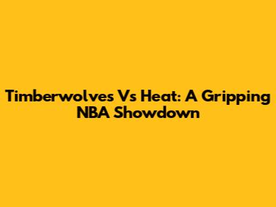 Timberwolves Vs Heat: A Gripping NBA Showdown