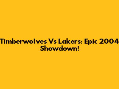 Timberwolves Vs Lakers: Epic 2004 Showdown!