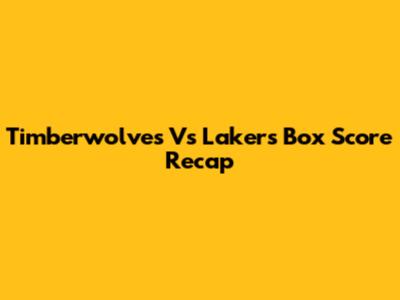 Timberwolves Vs Lakers Box Score Recap
