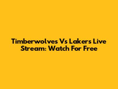 Timberwolves Vs Lakers Live Stream: Watch For Free