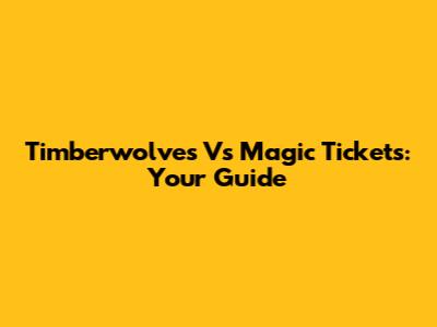 Timberwolves Vs Magic Tickets: Your Guide