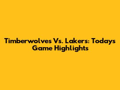 Timberwolves Vs. Lakers: Today's Game Highlights