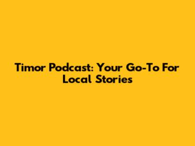 Timor Podcast: Your Go-To For Local Stories