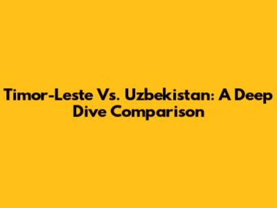 Timor-Leste Vs. Uzbekistan: A Deep Dive Comparison
