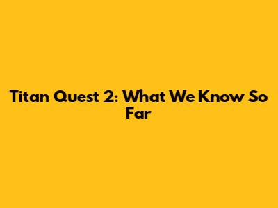 Titan Quest 2: What We Know So Far
