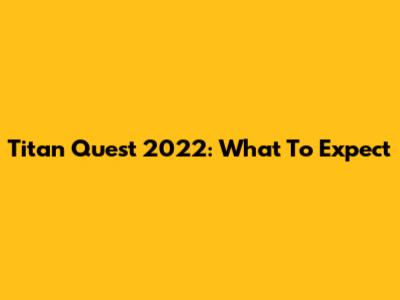 Titan Quest 2022: What To Expect