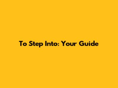 To Step Into: Your Guide