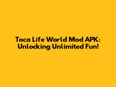 Toca Life World Mod APK: Unlocking Unlimited Fun!