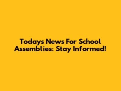 Today's News For School Assemblies: Stay Informed!