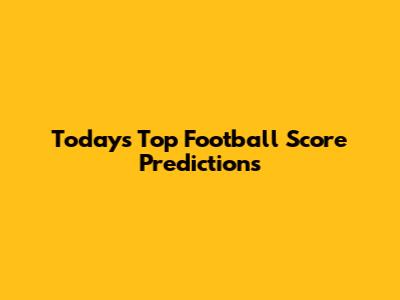 Today's Top Football Score Predictions