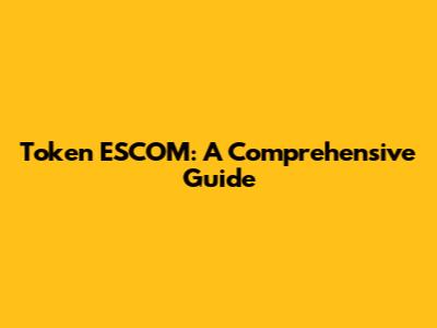 Token ESCOM: A Comprehensive Guide