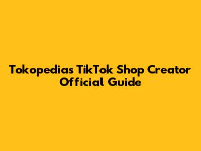 Tokopedia's TikTok Shop Creator Official Guide