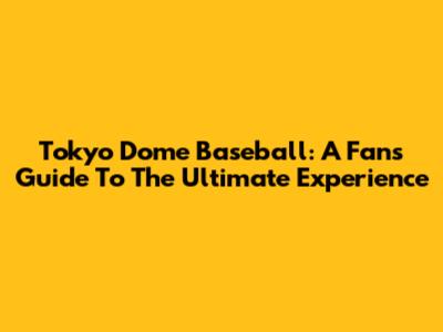 Tokyo Dome Baseball: A Fan's Guide To The Ultimate Experience