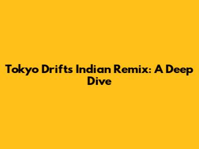 Tokyo Drift's Indian Remix: A Deep Dive