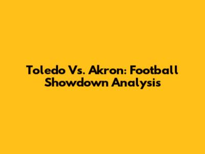 Toledo Vs. Akron: Football Showdown Analysis