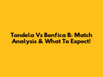 Tondela Vs Benfica B: Match Analysis & What To Expect!