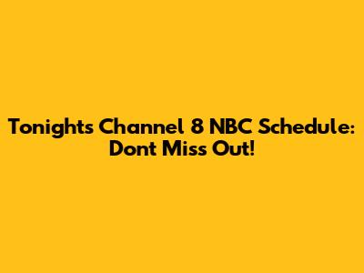 Tonight's Channel 8 NBC Schedule: Don't Miss Out!