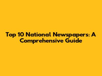 Top 10 National Newspapers: A Comprehensive Guide