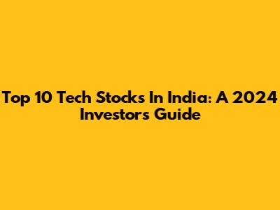 Top 10 Tech Stocks In India: A 2024 Investor's Guide
