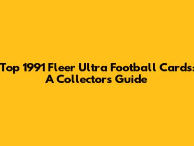 Top 1991 Fleer Ultra Football Cards: A Collector's Guide