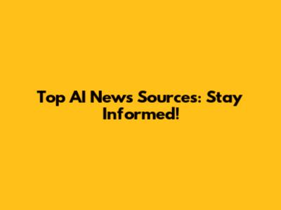 Top AI News Sources: Stay Informed!