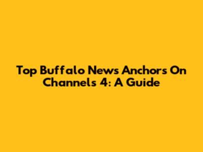 Top Buffalo News Anchors On Channels 4: A Guide
