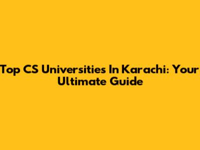Top CS Universities In Karachi: Your Ultimate Guide